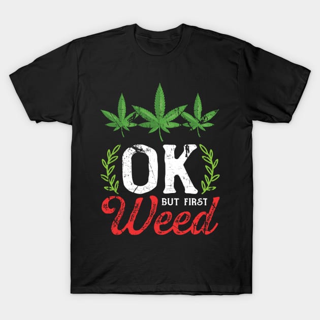 Okay But Weed First Pot Lover T-Shirt by YouthfulGeezer